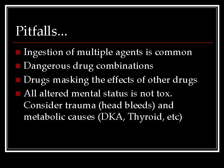 Pitfalls. . . Ingestion of multiple agents is common n Dangerous drug combinations n