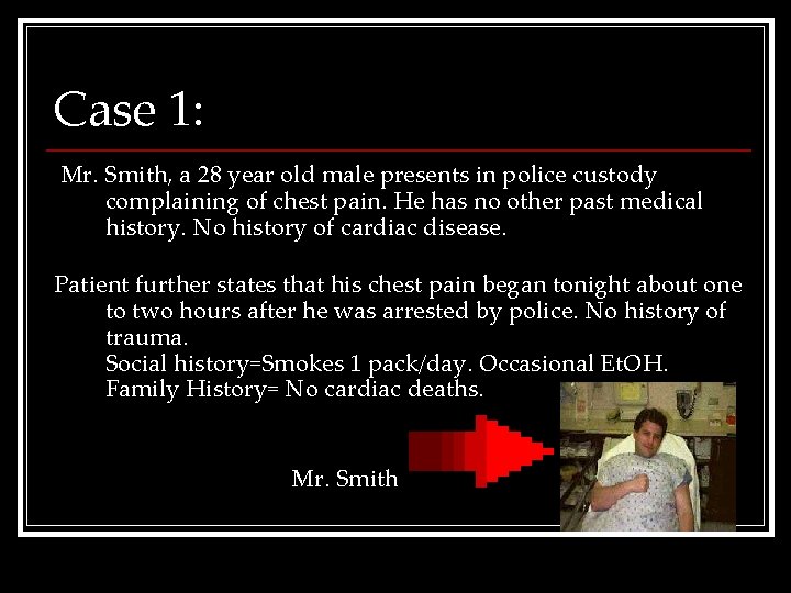 Case 1: Mr. Smith, a 28 year old male presents in police custody complaining