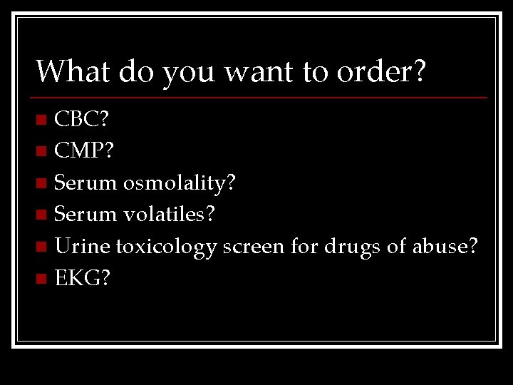 What do you want to order? CBC? n CMP? n Serum osmolality? n Serum