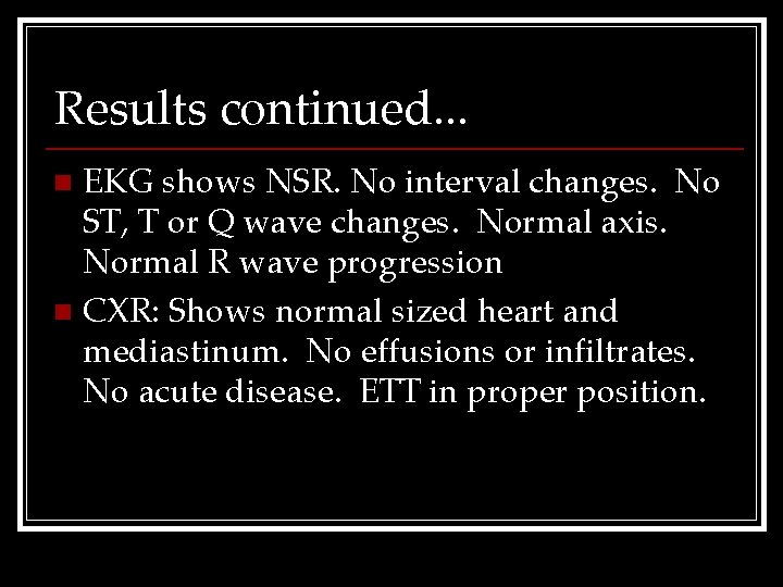 Results continued. . . EKG shows NSR. No interval changes. No ST, T or