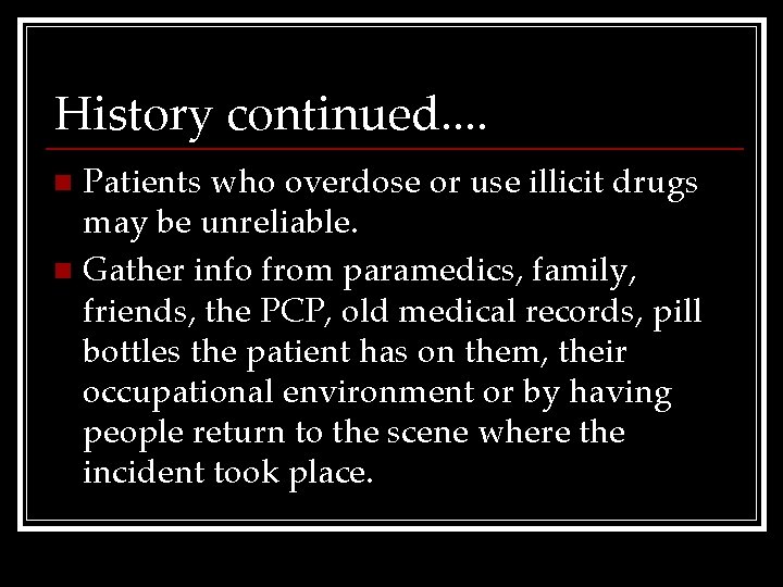 History continued. . Patients who overdose or use illicit drugs may be unreliable. n