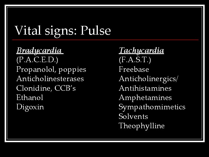 Vital signs: Pulse Bradycardia (P. A. C. E. D. ) Propanolol, poppies Anticholinesterases Clonidine,