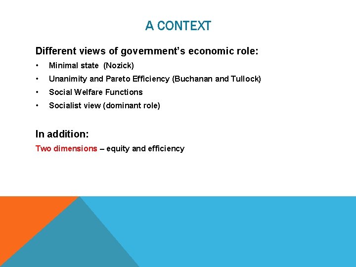 A CONTEXT Different views of government’s economic role: • Minimal state (Nozick) • Unanimity