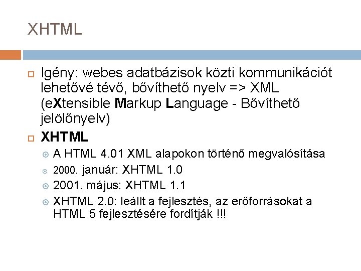 XHTML Igény: webes adatbázisok közti kommunikációt lehetővé tévő, bővíthető nyelv => XML (e. Xtensible