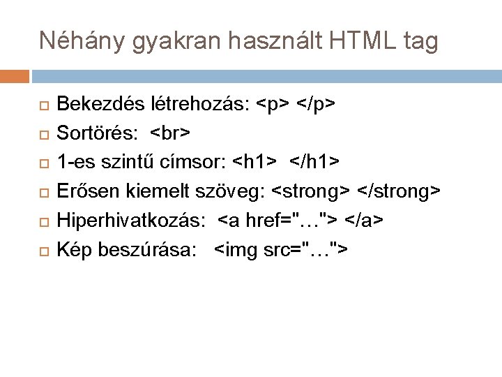 Néhány gyakran használt HTML tag Bekezdés létrehozás: <p> </p> Sortörés: 1 -es szintű címsor: