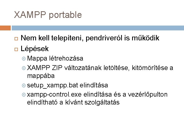XAMPP portable Nem kell telepíteni, pendriveról is működik Lépések Mappa létrehozása XAMPP ZIP változatának