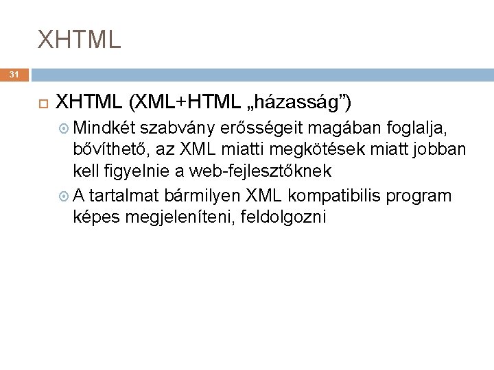 XHTML 31 XHTML (XML+HTML „házasság”) Mindkét szabvány erősségeit magában foglalja, bővíthető, az XML miatti