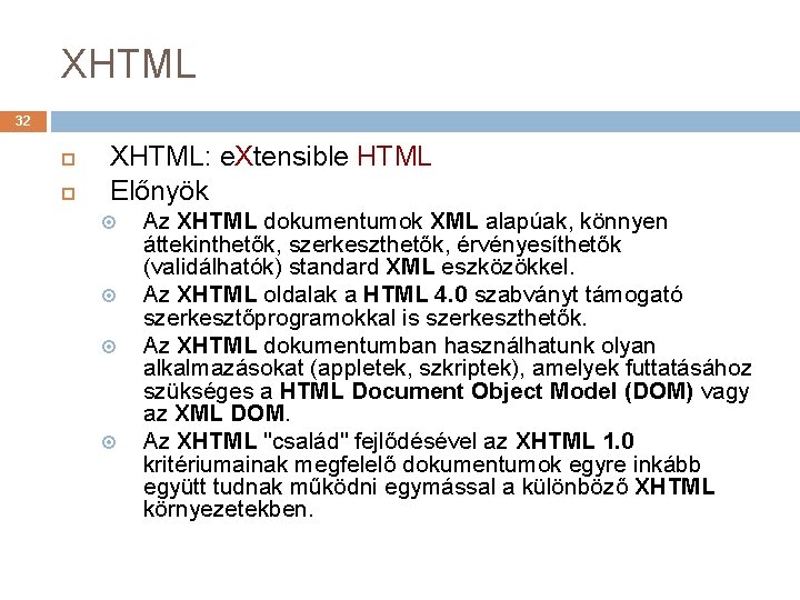 XHTML 32 XHTML: e. Xtensible HTML Előnyök Az XHTML dokumentumok XML alapúak, könnyen áttekinthetők,