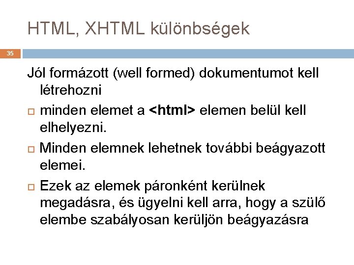 HTML, XHTML különbségek 35 Jól formázott (well formed) dokumentumot kell létrehozni minden elemet a