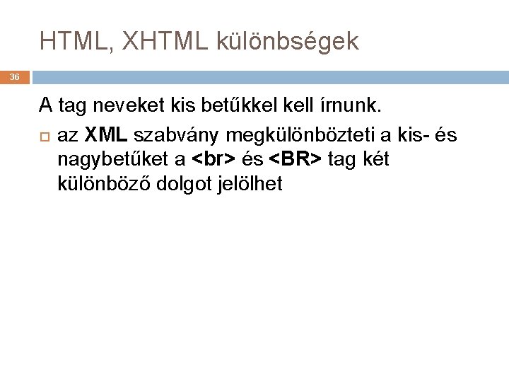 HTML, XHTML különbségek 36 A tag neveket kis betűkkel kell írnunk. az XML szabvány