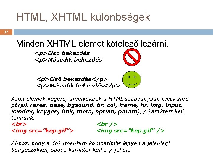 HTML, XHTML különbségek 37 Minden XHTML elemet kötelező lezárni. <p>Első bekezdés <p>Második bekezdés <p>Első