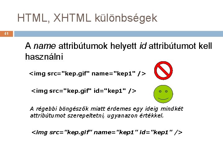 HTML, XHTML különbségek 41 A name attribútumok helyett id attribútumot kell használni <img src="kep.