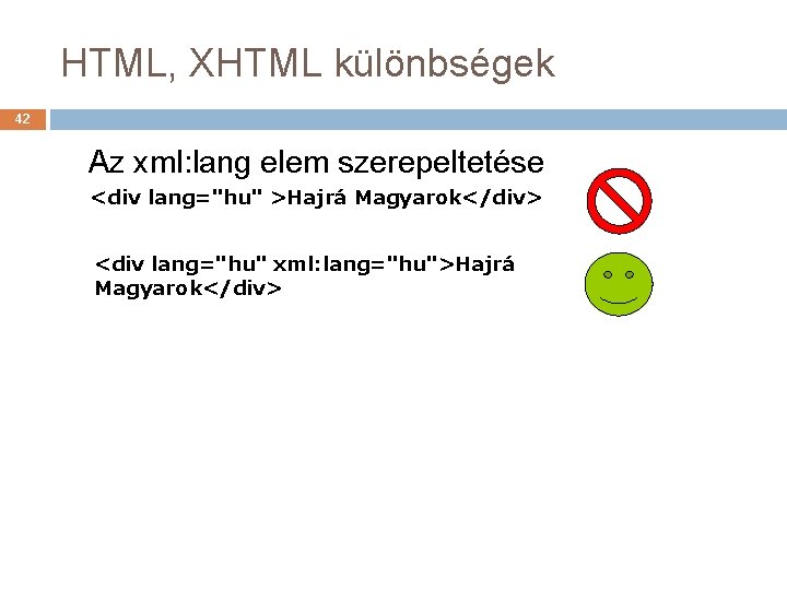 HTML, XHTML különbségek 42 Az xml: lang elem szerepeltetése <div lang="hu" >Hajrá Magyarok</div> <div