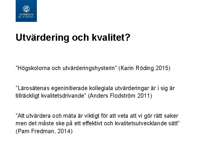 Utvärdering och kvalitet? ”Högskolorna och utvärderingshysterin” (Karin Röding 2015) ”Lärosätenas egeninitierade kollegiala utvärderingar är