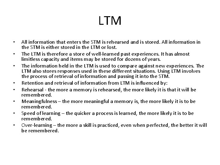 LTM • • All information that enters the STM is rehearsed and is stored.