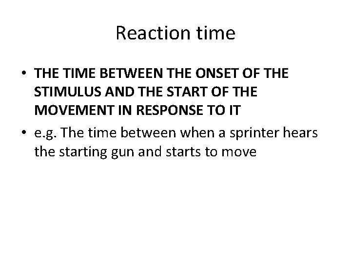 Reaction time • THE TIME BETWEEN THE ONSET OF THE STIMULUS AND THE START