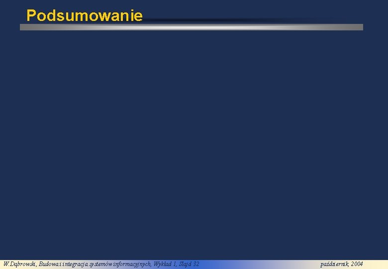 Podsumowanie W. Dąbrowski, Budowa i integracja systemów informacyjnych, Wykład 1, Slajd 32 październik, 2004