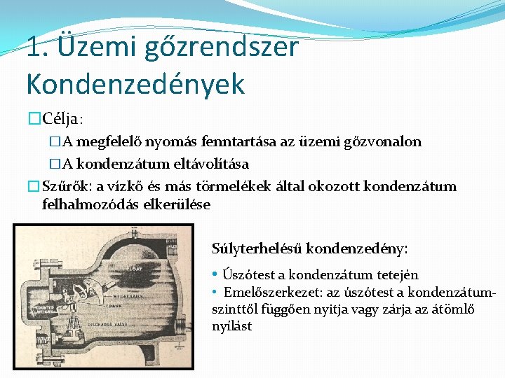 1. Üzemi gőzrendszer Kondenzedények �Célja: �A megfelelő nyomás fenntartása az üzemi gőzvonalon �A kondenzátum