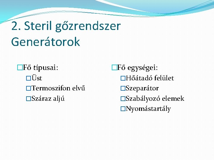 2. Steril gőzrendszer Generátorok �Fő típusai: �Üst �Termoszifon elvű �Száraz aljú �Fő egységei: �Hőátadó