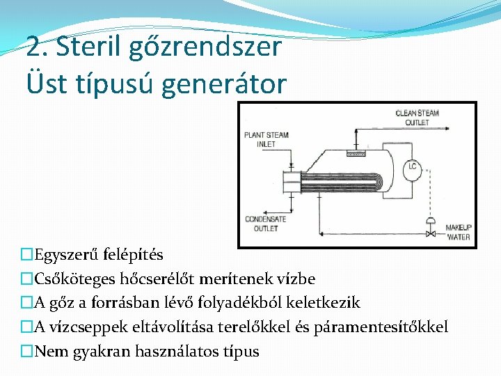 2. Steril gőzrendszer Üst típusú generátor �Egyszerű felépítés �Csőköteges hőcserélőt merítenek vízbe �A gőz