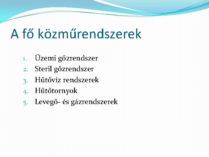 A fő közműrendszerek 1. 2. 3. 4. 5. Üzemi gőzrendszer Steril gőzrendszer Hűtővíz rendszerek