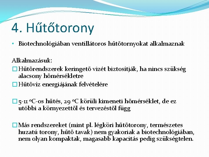 4. Hűtőtorony • Biotechnológiában ventillátoros hűtőtornyokat alkalmaznak Alkalmazásuk: �Hűtőrendszerek keringető vizét biztosítják, ha nincs