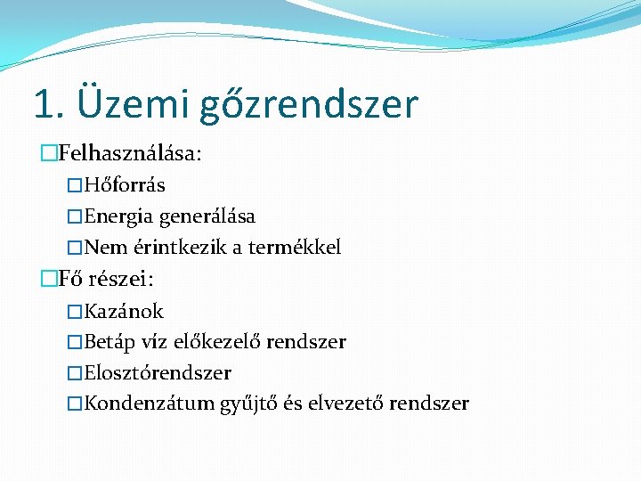 1. Üzemi gőzrendszer �Felhasználása: �Hőforrás �Energia generálása �Nem érintkezik a termékkel �Fő részei: �Kazánok