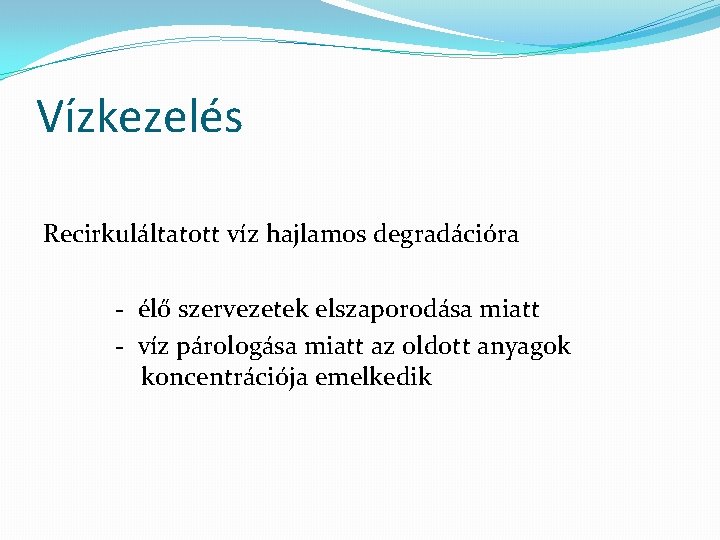 Vízkezelés Recirkuláltatott víz hajlamos degradációra - élő szervezetek elszaporodása miatt - víz párologása miatt