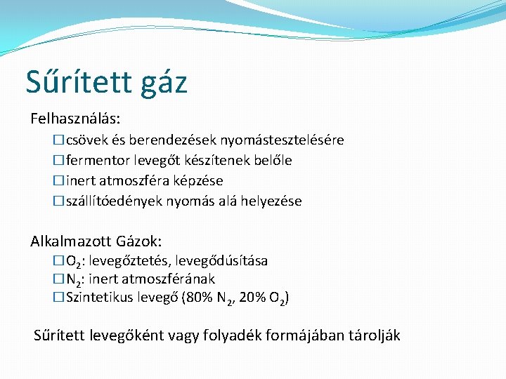 Sűrített gáz Felhasználás: �csövek és berendezések nyomástesztelésére �fermentor levegőt készítenek belőle �inert atmoszféra képzése