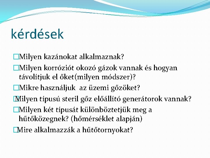 kérdések �Milyen kazánokat alkalmaznak? �Milyen korróziót okozó gázok vannak és hogyan távolítjuk el őket(milyen