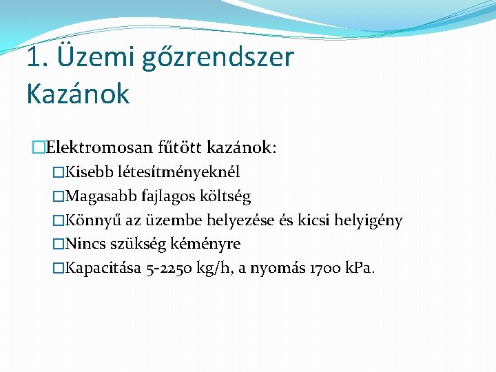 1. Üzemi gőzrendszer Kazánok �Elektromosan fűtött kazánok: �Kisebb létesítményeknél �Magasabb fajlagos költség �Könnyű az