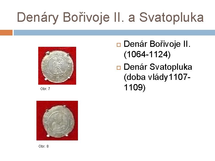 Denáry Bořivoje II. a Svatopluka Obr. 7 Obr. 8 Denár Bořivoje II. (1064 -1124)
