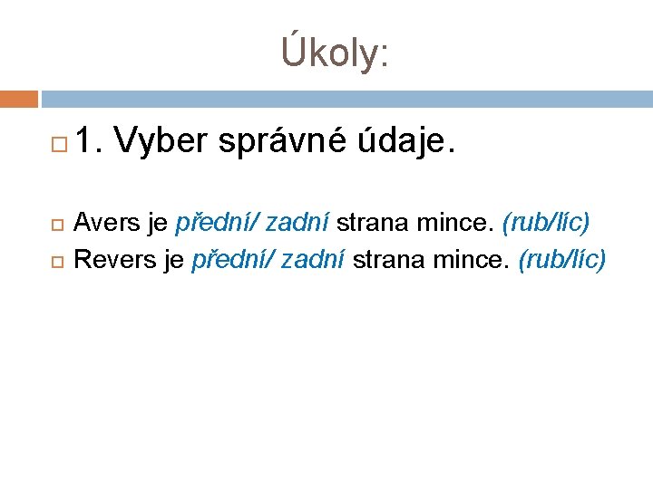 Úkoly: 1. Vyber správné údaje. Avers je přední/ zadní strana mince. (rub/líc) Revers je