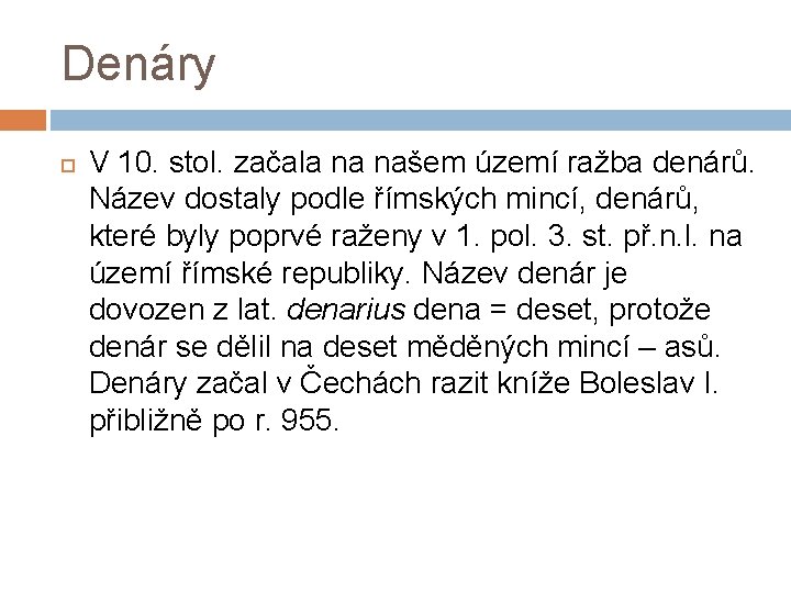 Denáry V 10. stol. začala na našem území ražba denárů. Název dostaly podle římských