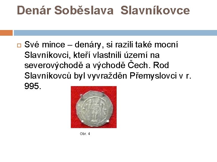 Denár Soběslava Slavníkovce Své mince – denáry, si razili také mocní Slavníkovci, kteří vlastnili