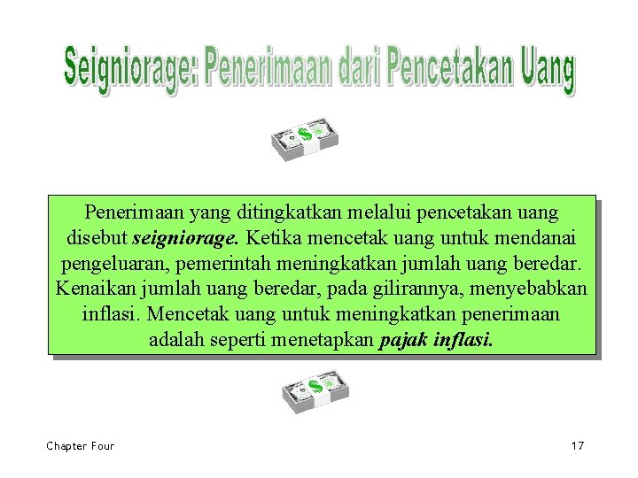 Penerimaan yang ditingkatkan melalui pencetakan uang disebut seigniorage. Ketika mencetak uang untuk mendanai pengeluaran,