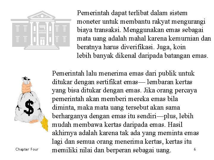Pemerintah dapat terlibat dalam sistem moneter untuk membantu rakyat mengurangi biaya transaksi. Menggunakan emas
