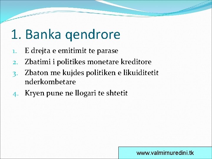 1. Banka qendrore 1. E drejta e emitimit te parase 2. Zbatimi i politikes
