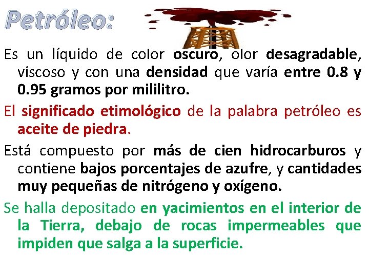 Petróleo: Es un líquido de color oscuro, olor desagradable, viscoso y con una densidad Petróleo: Es un líquido de color oscuro, olor desagradable, viscoso y con una densidad