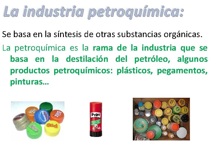 La industria petroquímica: Se basa en la síntesis de otras substancias orgánicas. La petroquímica