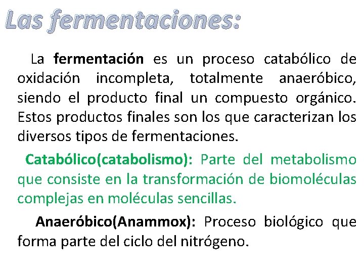 Las fermentaciones: La fermentación es un proceso catabólico de oxidación incompleta, totalmente anaeróbico, siendo