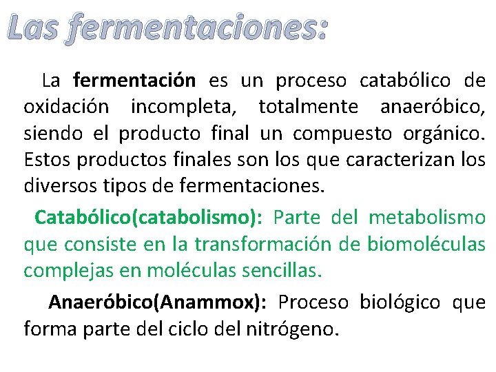 Las fermentaciones: La fermentación es un proceso catabólico de oxidación incompleta, totalmente anaeróbico, siendo Las fermentaciones: La fermentación es un proceso catabólico de oxidación incompleta, totalmente anaeróbico, siendo