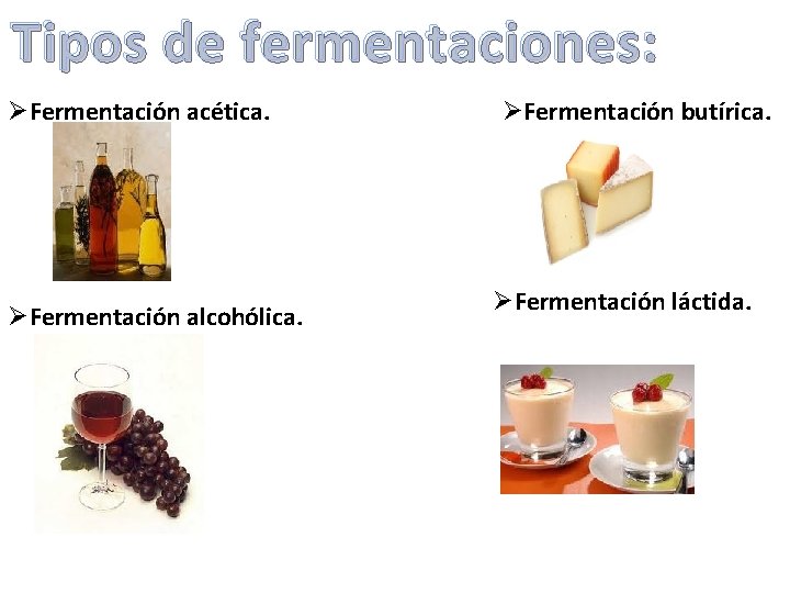 Tipos de fermentaciones: ØFermentación acética. ØFermentación alcohólica. ØFermentación butírica. ØFermentación láctida. 