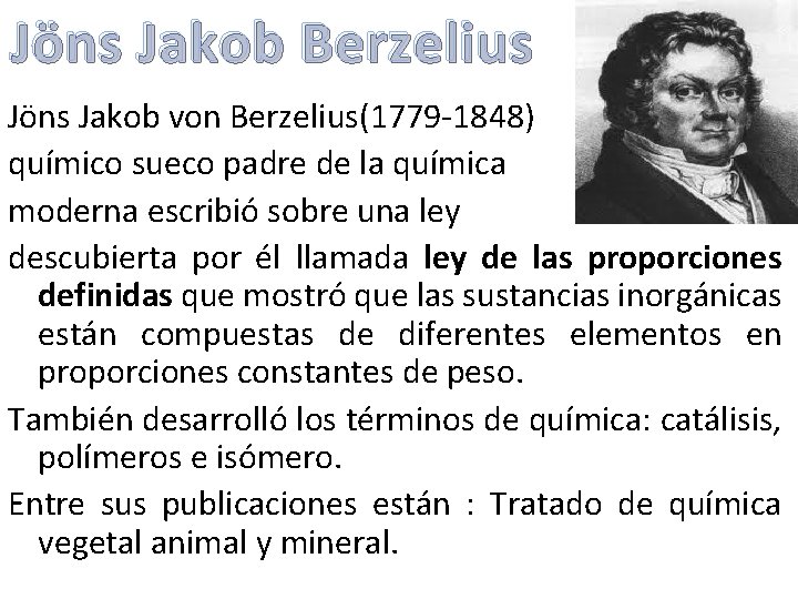Jöns Jakob Berzelius Jöns Jakob von Berzelius(1779 -1848) químico sueco padre de la química Jöns Jakob Berzelius Jöns Jakob von Berzelius(1779 -1848) químico sueco padre de la química