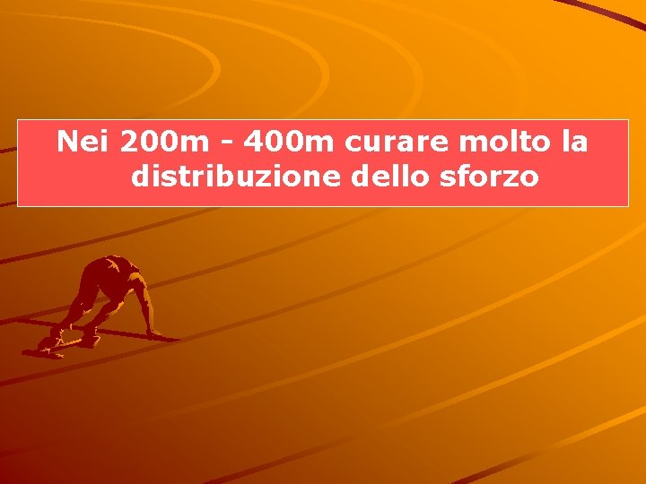Nei 200 m - 400 m curare molto la distribuzione dello sforzo 