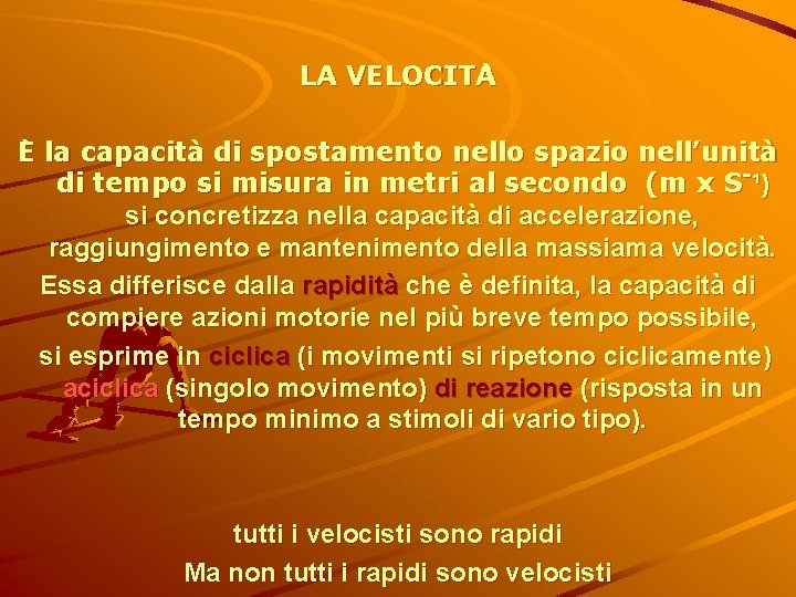 LA VELOCITA E la capacità di spostamento nello spazio nell’unità di tempo si misura