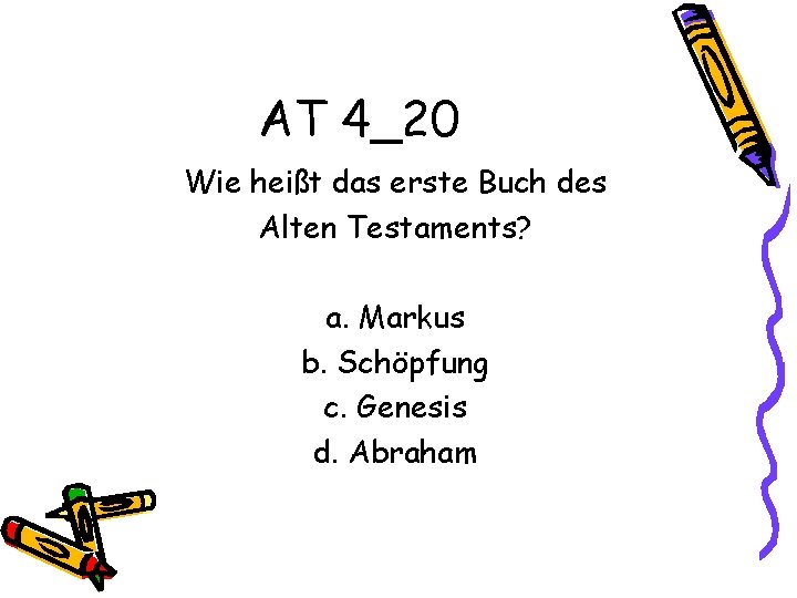 AT 4_20 Wie heißt das erste Buch des Alten Testaments? a. Markus b. Schöpfung