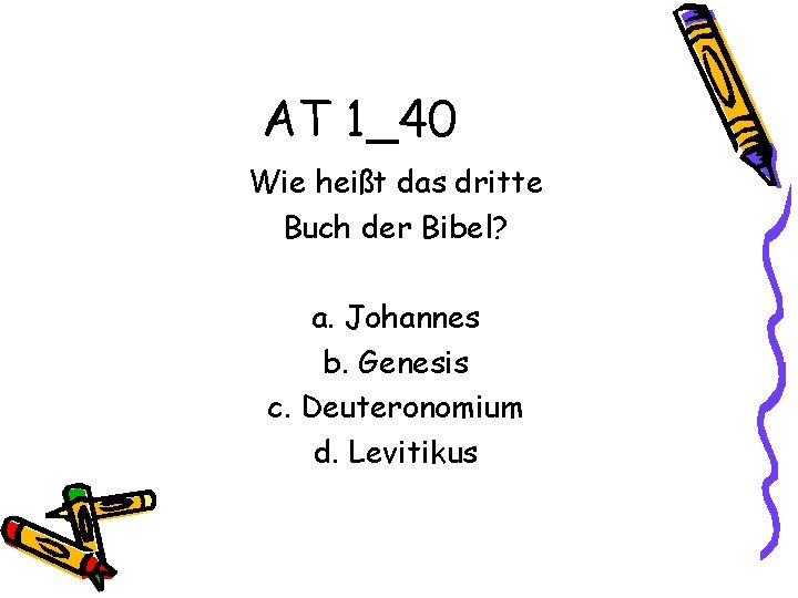 AT 1_40 Wie heißt das dritte Buch der Bibel? a. Johannes b. Genesis c.