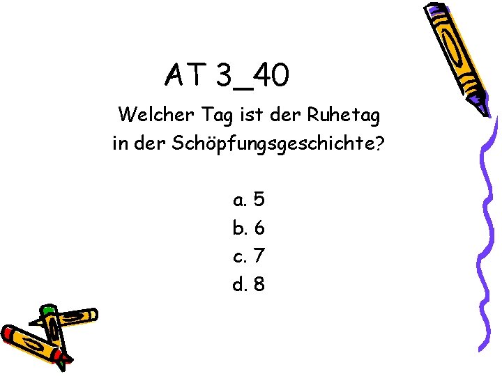 AT 3_40 Welcher Tag ist der Ruhetag in der Schöpfungsgeschichte? a. 5 b. 6
