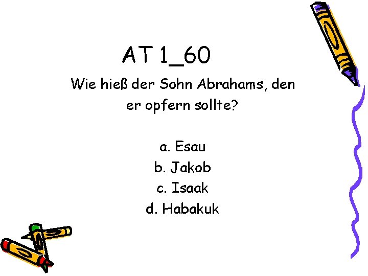 AT 1_60 Wie hieß der Sohn Abrahams, den er opfern sollte? a. Esau b.